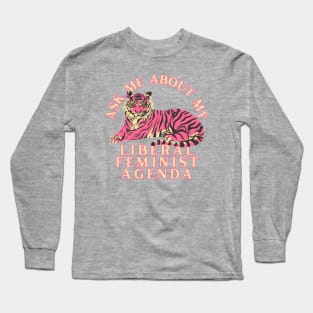 Ask Me About My Liberal Feminist Agenda Tiger Long Sleeve T-Shirt